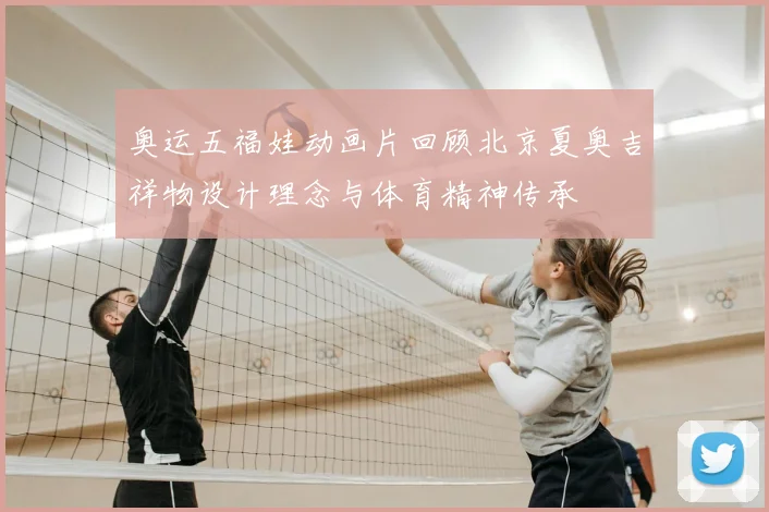 奥运五福娃动画片回顾北京夏奥吉祥物设计理念与体育精神传承