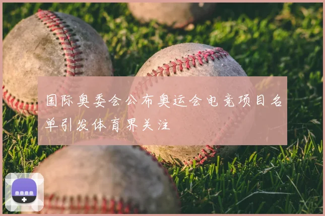 国际奥委会公布奥运会电竞项目名单引发体育界关注