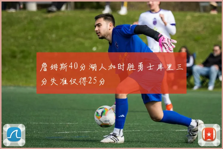 詹姆斯40分湖人加时胜勇士库里三分失准仅得25分